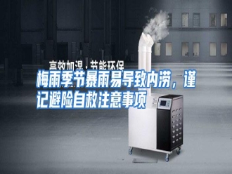 行业资讯梅雨季节暴雨易导致内涝，谨记避险自救注意事项