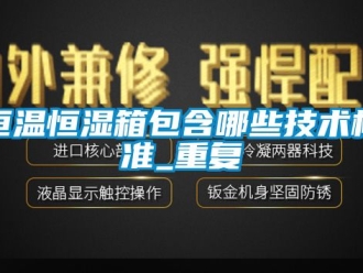 知识百科恒温恒湿箱包含哪些技术标准_重复
