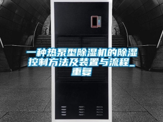行业资讯一种热泵型除湿机的除湿控制方法及装置与流程_重复