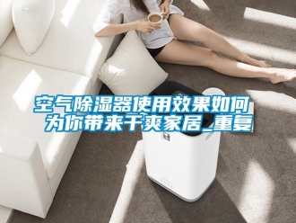 行业资讯空气除湿器使用效果如何 为你带来干爽家居_重复