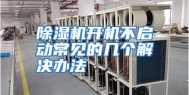 除湿机开机不启动常见的几个解决办法