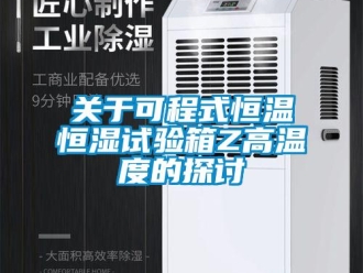 知识百科关于可程式恒温恒湿试验箱Z高温度的探讨