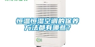 恒温恒湿空调的保养方法都有哪些？