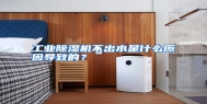 工业除湿机不出水是什么原因导致的？