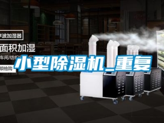 行业资讯小型除湿机_重复