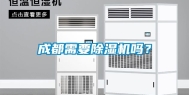 成都需要除湿机吗？