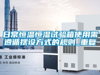 知识百科日常恒温恒湿试验箱使用需遵循摆设方式的规则_重复