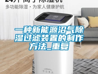 行业资讯一种新能源沼气除湿过滤装置的制作方法_重复