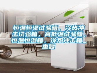 知识百科恒温恒湿试验箱，冷热冲击试验箱，高低温试验箱，恒温恒湿箱，冷热冲击箱_重复