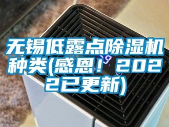行业资讯无锡低露点除湿机种类(感恩！2022已更新)