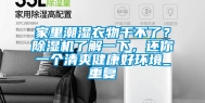 家里潮湿衣物干不了？除湿机了解一下，还你一个清爽健康好环境_重复