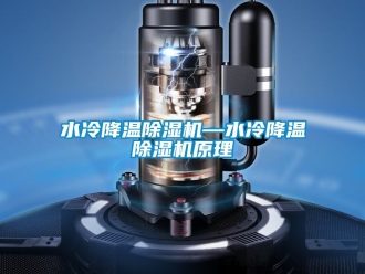 行业资讯水冷降温除湿机—水冷降温除湿机原理