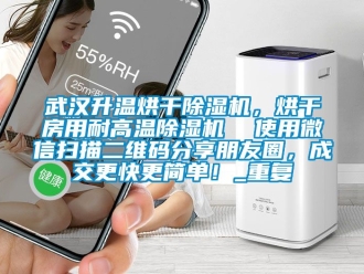 行业资讯武汉升温烘干除湿机，烘干房用耐高温除湿机  使用微信扫描二维码分享朋友圈，成交更快更简单！_重复