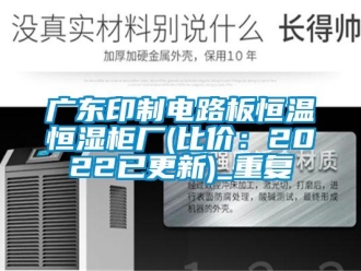 知识百科广东印制电路板恒温恒湿柜厂(比价：2022已更新)_重复