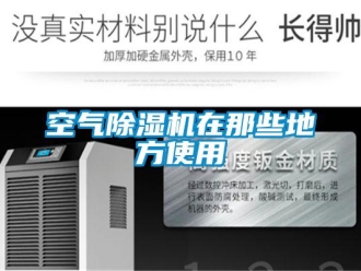 行业资讯空气除湿机在那些地方使用