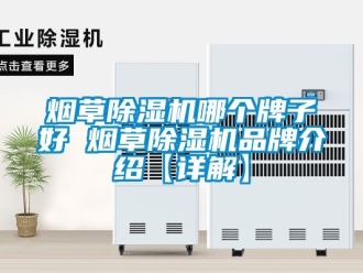 企业动态烟草除湿机哪个牌子好 烟草除湿机品牌介绍【详解】