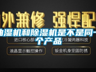 企业动态抽湿机和除湿机是不是同一个产品