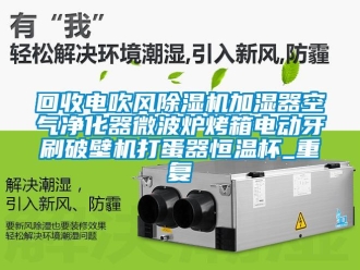 知识百科回收电吹风除湿机加湿器空气净化器微波炉烤箱电动牙刷破壁机打蛋器恒温杯_重复