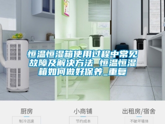 知识百科恒温恒湿箱使用过程中常见故障及解决方法 恒温恒湿箱如何做好保养_重复