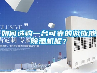 行业资讯如何选购一台可靠的游泳池除湿机呢？