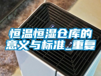 知识百科恒温恒湿仓库的意义与标准_重复