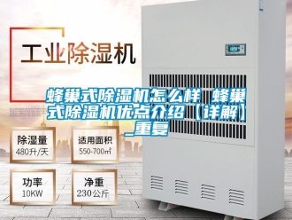 行业资讯蜂巢式除湿机怎么样 蜂巢式除湿机优点介绍【详解】_重复