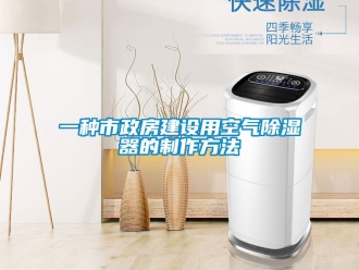 行业资讯一种市政房建设用空气除湿器的制作方法
