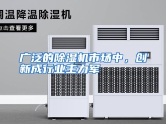 行业资讯广泛的除湿机市场中，创新成行业主力军