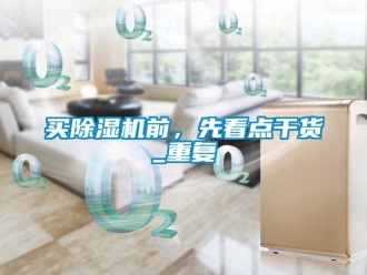 行业资讯买除湿机前，先看点干货_重复