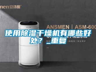 行业资讯使用除湿干燥机有哪些好处？_重复