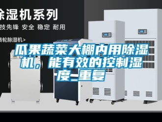 行业资讯瓜果蔬菜大棚内用除湿机，能有效的控制湿度_重复