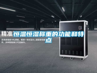 知识百科恒温恒湿称重的功能和特点