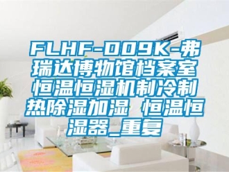 常见问题FLHF-D09K-弗瑞达博物馆档案室恒温恒湿机制冷制热除湿加湿 恒温恒湿器_重复