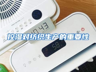 行业资讯控湿对纺织生产的重要性