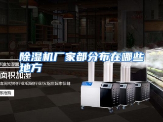 常见问题除湿机厂家都分布在哪些地方