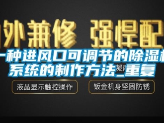 行业资讯一种进风口可调节的除湿机系统的制作方法_重复