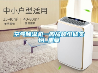 行业资讯空气除湿机一般故障维修实例_重复