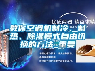 行业资讯教你空调机制冷、制热、除湿模式自由切换的方法_重复