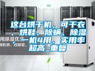 行业资讯这台烘干机，可干衣、烘鞋、除螨、除湿，一机4用，实用率超高_重复