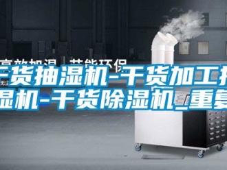 行业资讯干货抽湿机-干货加工抽湿机-干货除湿机_重复