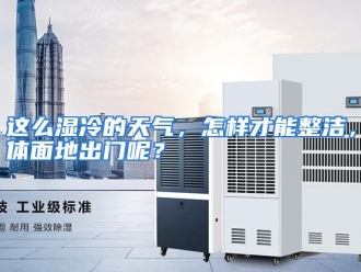 常见问题这么湿冷的天气，怎样才能整洁，体面地出门呢？