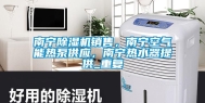 南宁除湿机销售，南宁空气能热泵供应，南宁热水器提供_重复