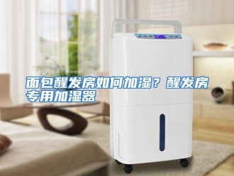 常见问题面包醒发房如何加湿？醒发房专用加湿器