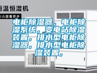 行业资讯电柜除湿器，电柜除湿系统，变电站除湿装置，排水型电柜除湿器，排水型电柜除湿装置，