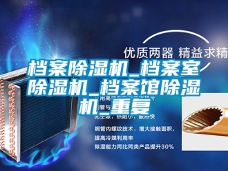 行业资讯档案除湿机_档案室除湿机_档案馆除湿机_重复