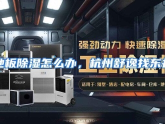 常见问题地板除湿怎么办，杭州舒逸找东井