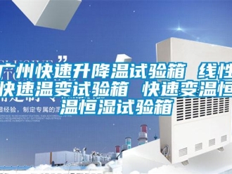 知识百科广州快速升降温试验箱 线性快速温变试验箱 快速变温恒温恒湿试验箱
