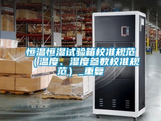 知识百科恒温恒湿试验箱校准规范（温度、湿度参数校准规范）_重复