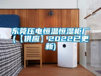 知识百科东莞压电恒温恒湿柜厂(【供应】2022已更新)