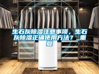 企业动态生石灰除湿注意事项，生石灰除湿正确使用方法？_重复